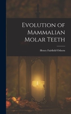 Henry Fairfield Osborn Evolution of Mammalian Molar Teeth (Gebundene Ausgabe)