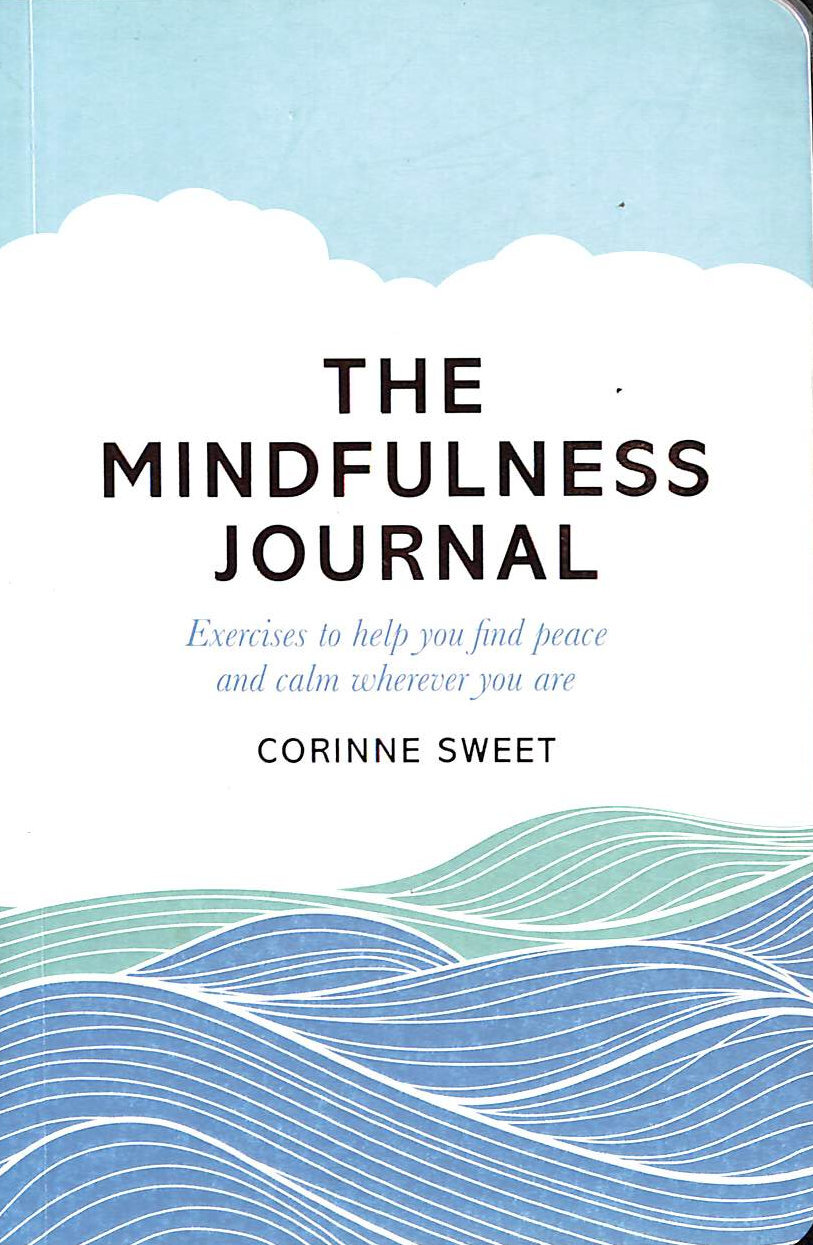 The Mindfulness Journal: Exercises to help you find peace and calm wherever yo..