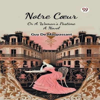 Notre Coeur Or A Woman's Pastime A Novel Guy De Maupassant Paperb
