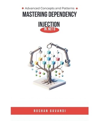 Mastering Dependency Injection in .NET 8: Advanced Concepts and Patterns by Rosh