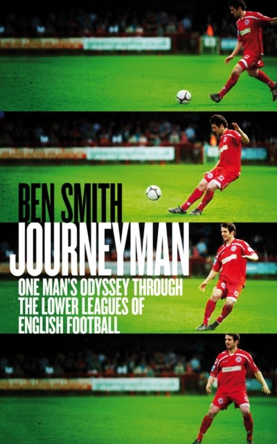 Journeyman: One Man's Odyssey Through the Lower Leagues by Ben Smith PAPERBACK