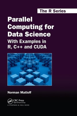Parallel Computing for Data Science With Examples in R, C++ and Cuda Matloff