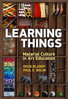 Learning Things: Material Culture in Art Education by Doug Blandy NEW