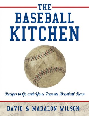 The Baseball Kitchen Recipes to Go with Your Favorite Baseball Team Wilson Buch