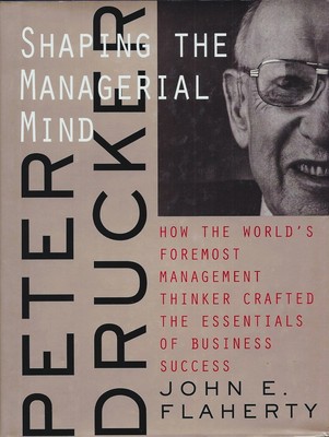PETER DRUCKER : SHAPING THE MANAGERIAL MIND by John E. Flaherty SUPERB HARDCOVER