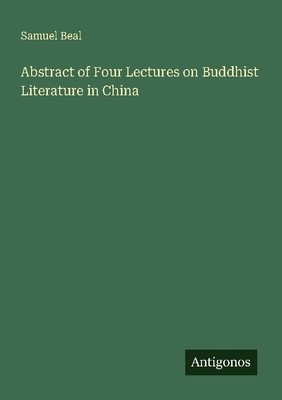 Abstract of Four Lectures on Buddhist Literature in China Samuel Beal