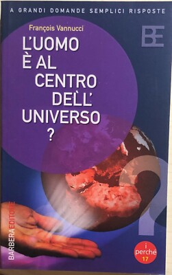 ''Ist der Mensch im Zentrum des Universums?'' von Francois Vannucci, 2005, Barbera Editore