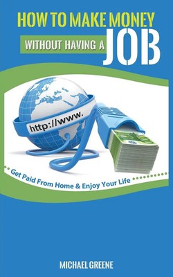 HOW TO MAKE MONEY WITHOUT HAVING A JOB Get Paid From Home & Enjoy Your Life Buch