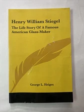 Henry William Stiegel The Life Story of a Famous American Glass Maker by Heiges
