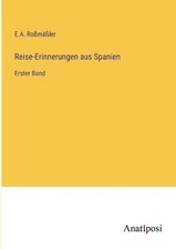 Reise-Erinnerungen aus Spanien: Erster Band by E.A. Rossm?ssler Paperback Book