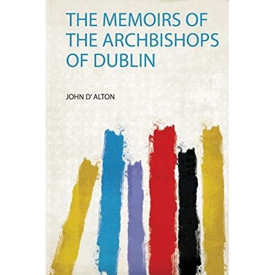 Memoirs of the Archbishops of Dublin -  NEW John D' Alton 2020