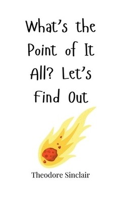 Theodore Sinclair What's the Point of It All? Let's Find Out (Gebundene Ausgabe)