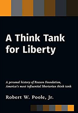 A Think Tank for Liberty: A Personal History of Reason Foundation