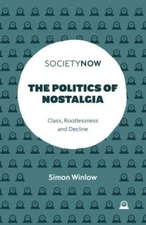 The Politics of Nostalgia by Winlow Simon (Northumbria University