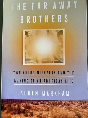 The Far Away Brothers : Two Young Migrants and the Making of an American Life by