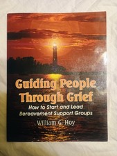 Guiding People Through Grief: How to Start and Lead Bereavement... William G Hoy