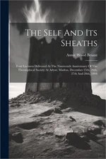 The Self And Its Sheaths: Four Lectures Delivered At The Nineteenth Anniversary