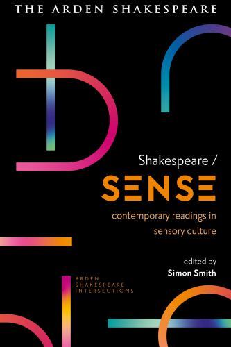Arden Shakespeare Intersections Ser.: Shakespeare / Sense : Contemporary ...