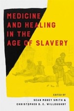 Medicine and Healing in the Age of Slavery by Sean Morey Smith: New