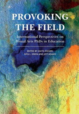 Provoking the Field International Perspectives on Visual Arts PhDs in Education