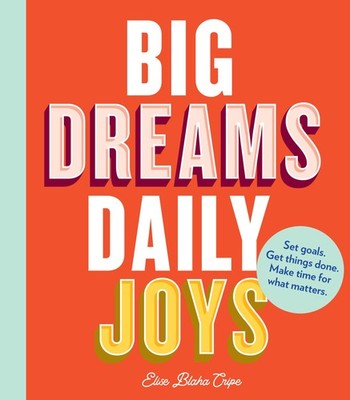 Big Dreams, Daily Joys: Set goals. Get things done. Make time for what matte...