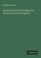 Recherches Sur Les AltéRations Des ArtèRes à La Suite De La Ligature ThéOdore Co