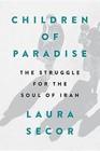 Children Of Paradise: The Struggle for the Soul of Iran by Laura Secor (Hardback, 2016)
