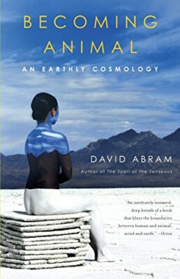 Becoming Animal: An Earthly Cosmology By David Abram. 9780375713