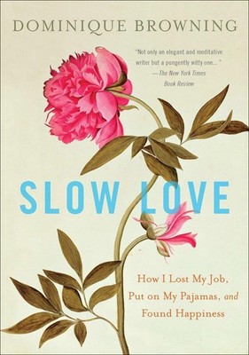 Slow Love: How I Lost My Job, Put on My Pajamas, and Found Happiness - paper...