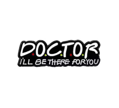 Doctor I'll Be There for You Pin Anstecker