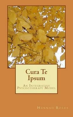 Cura Te Ipsum: An Integrative Psychotherapy Model by Hannah Roles (English) Pape