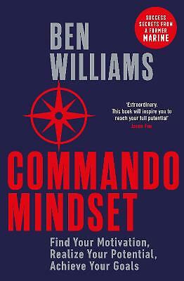 Commando Mindset: Find Your Motivation, Realize Your Potential, Achieve Your...