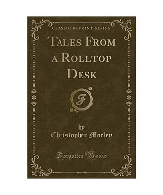 Tales From a Rolltop Desk [Classic Reprint], Christopher Morley