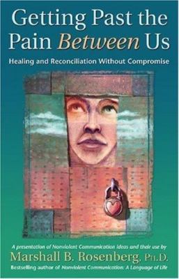 Getting Past the Pain Between Us: Healing and Reconciliation Without Compromise