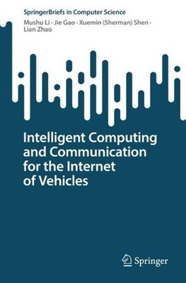Intelligent Computing and Communication for the Internet of Vehicles by Mushu Li