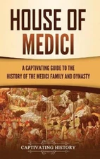House of Medici: A Captivating Guide to the History of the Medici Family and