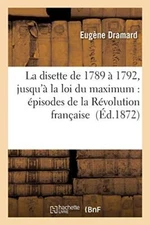 La disette de 1789 a 1792, jusqu'a la loi du maximum                           