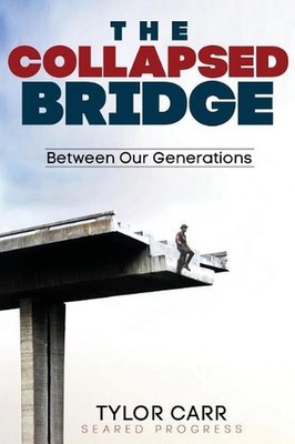 Seared Progress: The Collapsed Bridge Between Our Generations by Tylor Carr (Eng