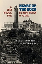 HEART OF THE ROCK: THE INDIAN INVASION OF ALCATRAZ By Fortunate Adam Eagle & Tim
