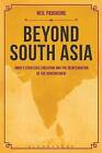 Beyond South Asia: India's Strategic Evolution and the Reintegration of the Subcontinent by Neil Padukone (Paperback, 2014)