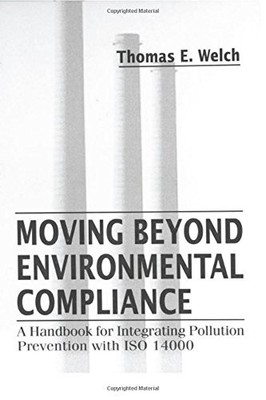 MOVING BEYOND ENVIRONMENTAL COMPLIANCE: A HANDBOOK FOR By Thomas Elliott Welch