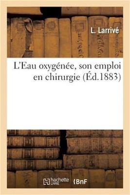 L'Eau Oxyg�n�e, Son Emploi En Chirurgie (Paperback or Softback)