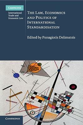 The Law, Economics and Politics of International Standardisation Delimatsis