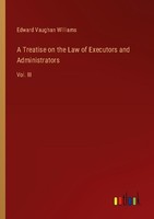 A Treatise On The Law Of Executors And Administrators Edward Vaughan Williams