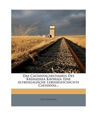 Das Caitanyacaritamrta Des Krsnadasa Kaviraja: Eine Altbengalische Lebensgeschic