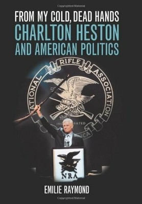 From My Cold, Dead Hands: Charlton Heston Buch The University Press of Kentucky