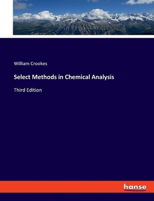 Select Methods in Chemical Analysis: Third Edition by William Crookes (English) 