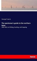 George Francis | The Sportsman's Guide To The Northern Lakes | Taschenbuch