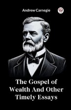 Andrew Carnegie The Gospel of Wealth and Other Timely Es (Paperback) (UK IMPORT)