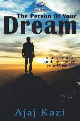 The Person Of Your Dream : A Step By Step Guide To Achieve Your Dreams   AJAJ KA
